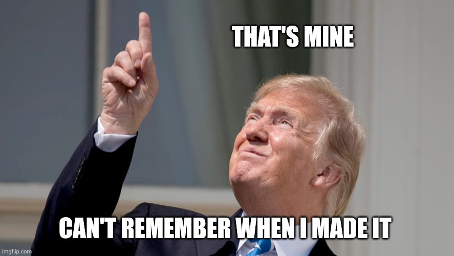 Trump Pointing Up | THAT'S MINE CAN'T REMEMBER WHEN I MADE IT | image tagged in trump pointing up | made w/ Imgflip meme maker