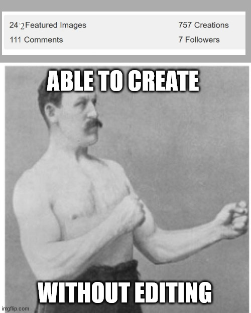 paradox triumph claim | ABLE TO CREATE; WITHOUT EDITING | image tagged in memes,overly manly man | made w/ Imgflip meme maker