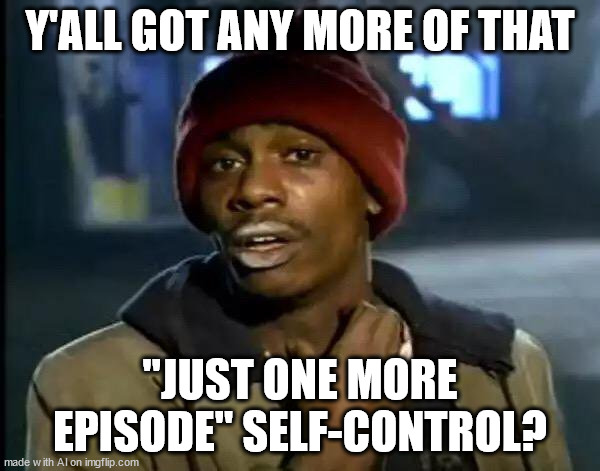 by episode is meant meme | Y'ALL GOT ANY MORE OF THAT; "JUST ONE MORE EPISODE" SELF-CONTROL? | image tagged in memes,y'all got any more of that | made w/ Imgflip meme maker