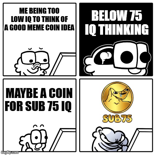 $SUB75 low IQ genius idea | ME BEING TOO LOW IQ TO THINK OF A GOOD MEME COIN IDEA; BELOW 75 IQ THINKING; MAYBE A COIN FOR SUB 75 IQ | image tagged in small brain big idea,sub75,memecoin,crypto,cryptocurrency,genius | made w/ Imgflip meme maker