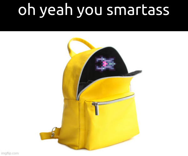 oh yeah you smartass | made w/ Imgflip meme maker