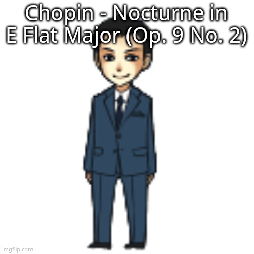 Moriarty but a shimeji | Chopin - Nocturne in E Flat Major (Op. 9 No. 2) | image tagged in moriarty but a shimeji | made w/ Imgflip meme maker