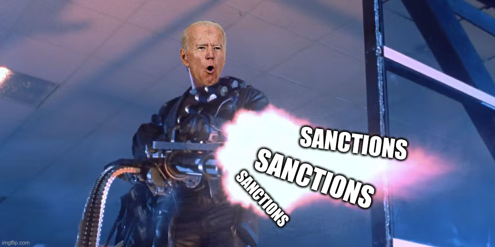 Hasta la vista, Biden! | SANCTIONS; SANCTIONS; SANCTIONS | image tagged in terminator joe | made w/ Imgflip meme maker