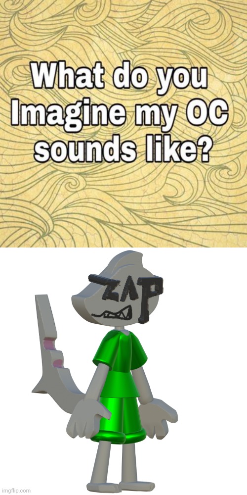 image tagged in what do you think my oc sounds like,zap1 | made w/ Imgflip meme maker