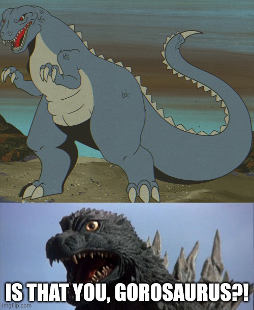 Hanna-Barbera Gorosaurus?! | IS THAT YOU, GOROSAURUS?! | image tagged in surprised godzilla,godzilla | made w/ Imgflip meme maker