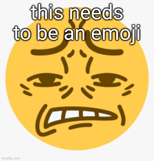 Cringe emoji | this needs to be an emoji | image tagged in cringe emoji | made w/ Imgflip meme maker