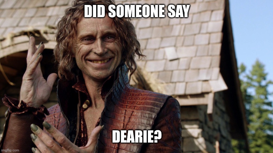 Rumplestiltskin | DID SOMEONE SAY DEARIE? | image tagged in rumplestiltskin | made w/ Imgflip meme maker