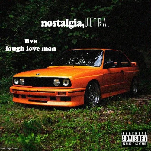 nostalgia, ultra. | live laugh love man | image tagged in nostalgia ultra | made w/ Imgflip meme maker