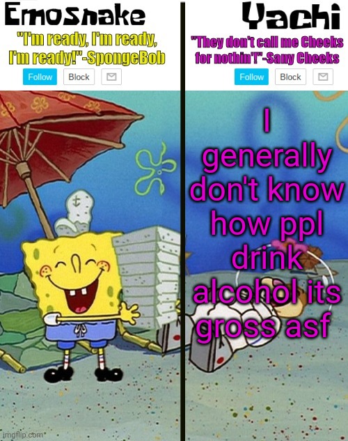 Emosnake and yachi temp | I generally don't know how ppl drink alcohol its gross asf | image tagged in emosnake and yachi temp | made w/ Imgflip meme maker
