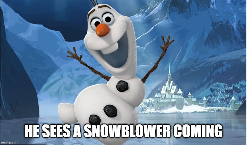 Snow blower | HE SEES A SNOWBLOWER COMING | image tagged in olaf snow man contest | made w/ Imgflip meme maker
