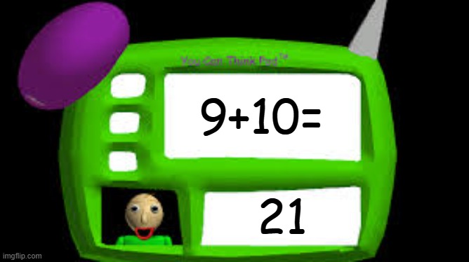 9+10=21 meme | 9+10=; 21 | image tagged in baldi can you think pad | made w/ Imgflip meme maker