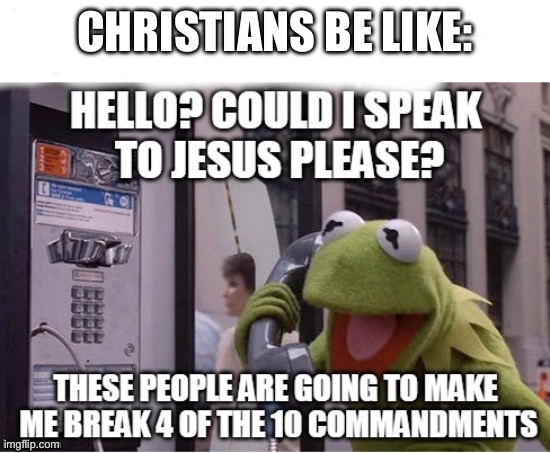 Kermit Calling Jesus | CHRISTIANS BE LIKE: | image tagged in kermit calling jesus | made w/ Imgflip meme maker