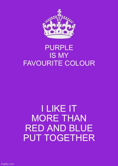 Favourite Colour | PURPLE IS MY FAVOURITE COLOUR; I LIKE IT MORE THAN RED AND BLUE PUT TOGETHER | image tagged in memes,keep calm and carry on purple | made w/ Imgflip meme maker