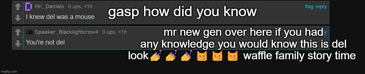 see it is me del waffle family story time bop slay baddie alert | gasp how did you know; mr new gen over here if you had any knowledge you would know this is del look💅💅💅😼😼😼 waffle family story time | made w/ Imgflip meme maker