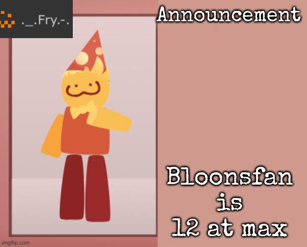 [deleted] | Bloonsfan is 12 at max | image tagged in fry announcement | made w/ Imgflip meme maker