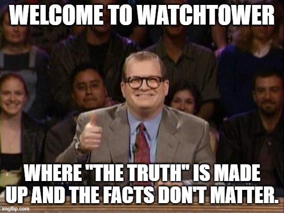 Watchtower is made up. | WELCOME TO WATCHTOWER; WHERE "THE TRUTH" IS MADE UP AND THE FACTS DON'T MATTER. | image tagged in and the points don't matter | made w/ Imgflip meme maker