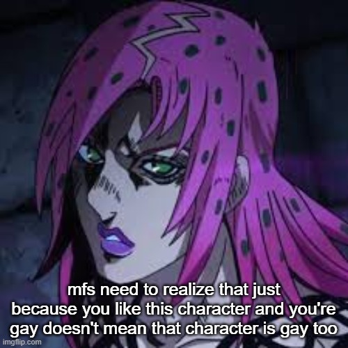 diavolo | mfs need to realize that just because you like this character and you're gay doesn't mean that character is gay too | image tagged in diavolo | made w/ Imgflip meme maker
