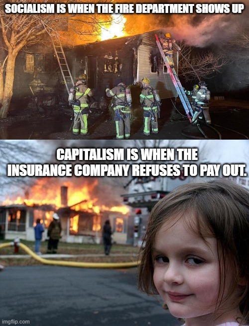 SOCIALISM IS WHEN THE FIRE DEPARTMENT SHOWS UP; CAPITALISM IS WHEN THE INSURANCE COMPANY REFUSES TO PAY OUT. | image tagged in memes,disaster girl | made w/ Imgflip meme maker