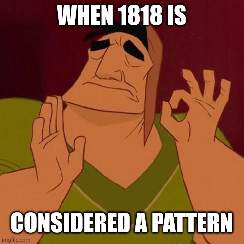 When X just right | WHEN 1818 IS CONSIDERED A PATTERN | image tagged in when x just right | made w/ Imgflip meme maker