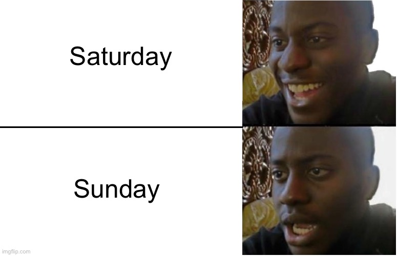 Sundays always be the worst when you remember you have school | Saturday; Sunday | image tagged in disappointed black guy | made w/ Imgflip meme maker