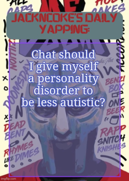 JackNCoke | Chat should I give myself a personality disorder to be less autistic? | image tagged in jackncoke | made w/ Imgflip meme maker