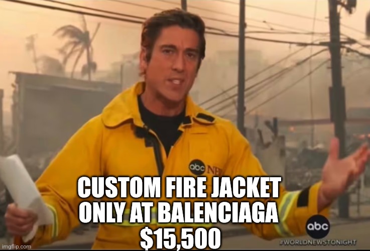 David Muir | CUSTOM FIRE JACKET; ONLY AT BALENCIAGA 
$15,500 | image tagged in community fire pizza meme | made w/ Imgflip meme maker