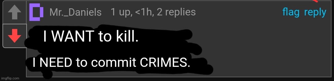 dude... what the fuck. | I WANT to kill. I NEED to commit CRIMES. | made w/ Imgflip meme maker