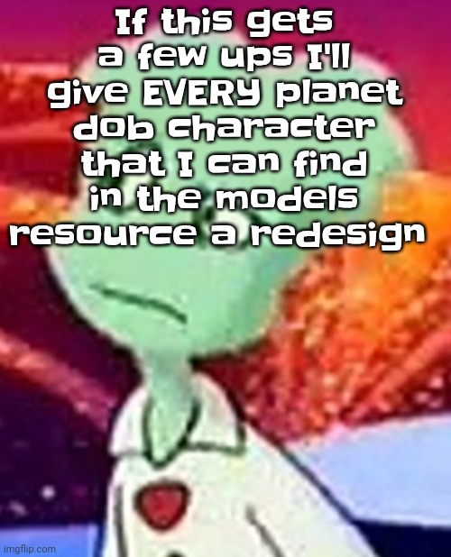 Like damn vruh | If this gets a few ups I'll give EVERY planet dob character that I can find in the models resource a redesign | image tagged in whazzat ahh | made w/ Imgflip meme maker