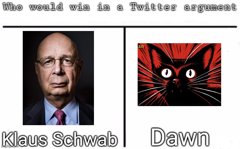This one is actually hard | Dawn; Klaus Schwab | image tagged in pitting random mfs against each other,msmg,memes | made w/ Imgflip meme maker