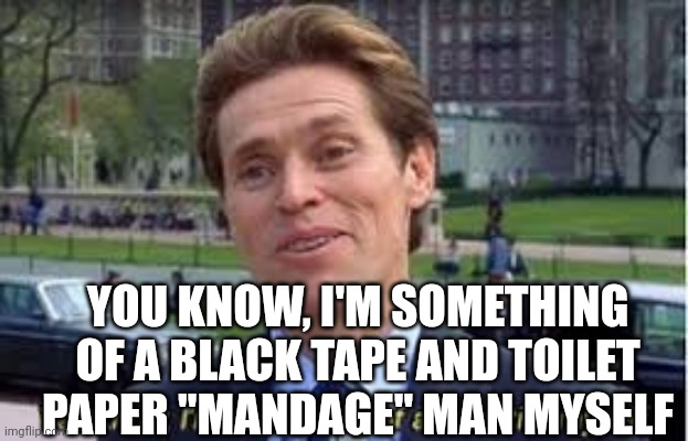 im a bit of a scientist myself | YOU KNOW, I'M SOMETHING OF A BLACK TAPE AND TOILET PAPER "MANDAGE" MAN MYSELF | image tagged in im a bit of a scientist myself | made w/ Imgflip meme maker