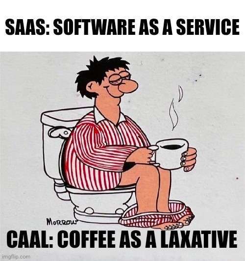 SAAS: SOFTWARE AS A SERVICE; CAAL: COFFEE AS A LAXATIVE | image tagged in coffee,toilet humor | made w/ Imgflip meme maker