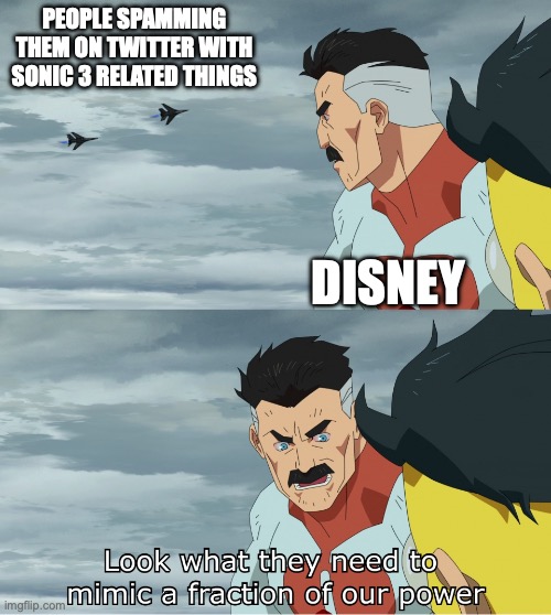 Look What They Need To Mimic A Fraction Of Our Power | PEOPLE SPAMMING THEM ON TWITTER WITH SONIC 3 RELATED THINGS; DISNEY | image tagged in look what they need to mimic a fraction of our power | made w/ Imgflip meme maker