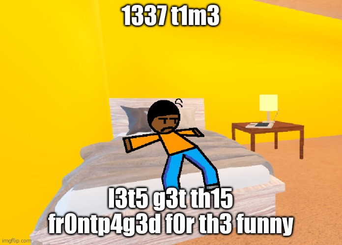 why n0t | 1337 t1m3; l3t5 g3t th15 fr0ntp4g3d f0r th3 funny | image tagged in visible boredness | made w/ Imgflip meme maker