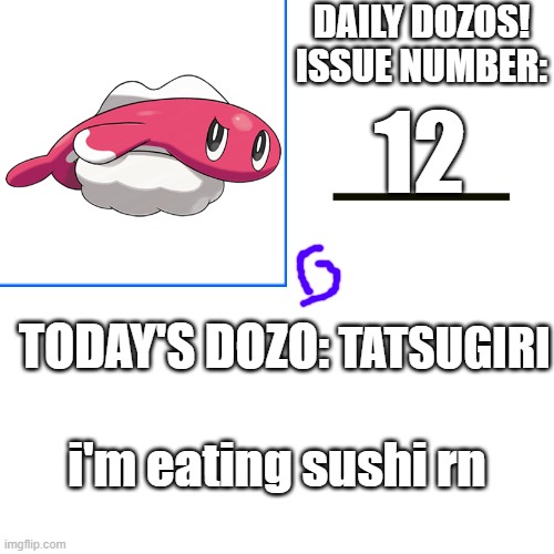 Daily Dozos Template | 12; TATSUGIRI; i'm eating sushi rn | image tagged in daily dozos template | made w/ Imgflip meme maker