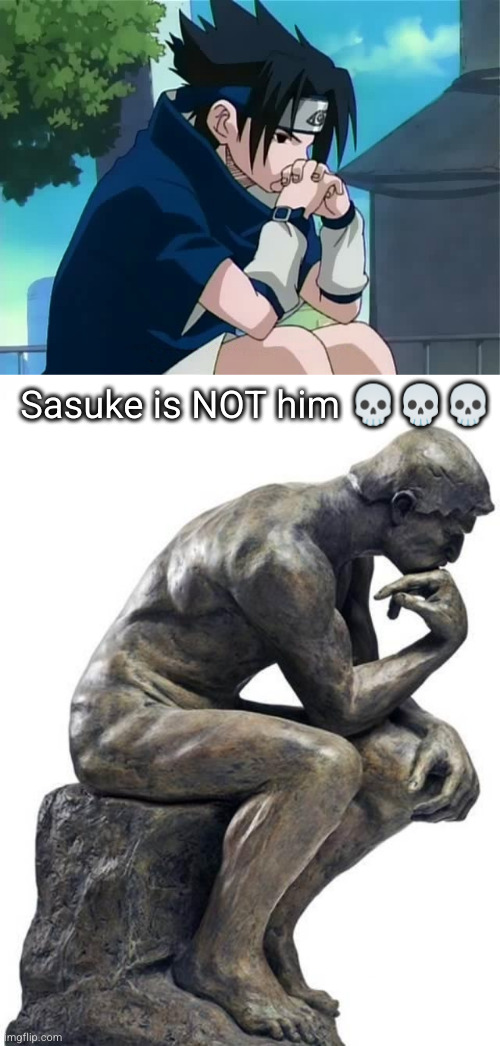 Sasuke thinking he's him | Sasuke is NOT him 💀💀💀 | image tagged in sasuke thinking,thinking man statue,funny,anime,sasuke,statue | made w/ Imgflip meme maker