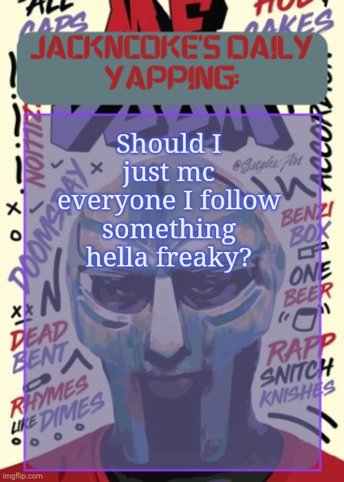 JackNCoke | Should I just mc everyone I follow something hella freaky? | image tagged in jackncoke | made w/ Imgflip meme maker