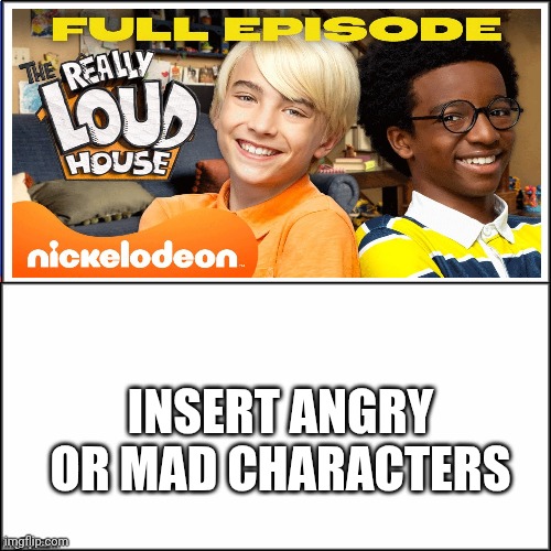 Who Hates The Really Loud House | INSERT ANGRY OR MAD CHARACTERS | made w/ Imgflip meme maker