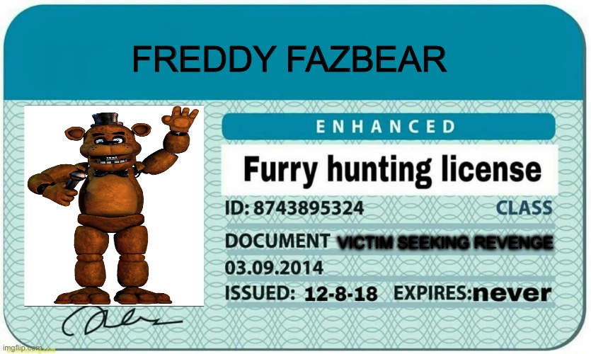 furry hunting license | FREDDY FAZBEAR; VICTIM SEEKING REVENGE | image tagged in furry hunting license | made w/ Imgflip meme maker