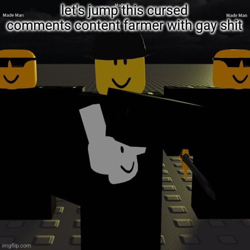 mafia | let's jump this cursed comments content farmer with gay shit | image tagged in mafia | made w/ Imgflip meme maker