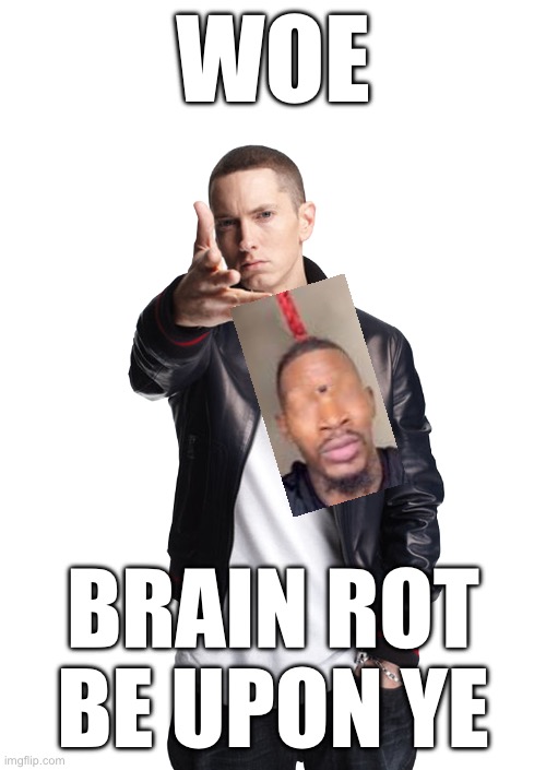 Woe, ____ be upon ye | WOE; BRAIN ROT BE UPON YE | image tagged in woe ____ be upon ye | made w/ Imgflip meme maker