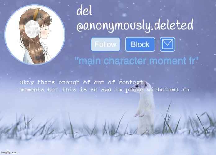 del announcement (winter) | Okay thats enough of out of context moments but this is so sad im phone withdrawl rn | image tagged in del announcement winter | made w/ Imgflip meme maker