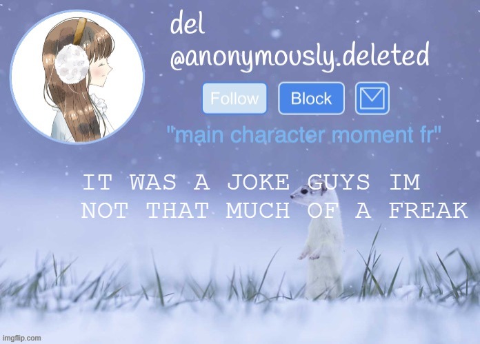 del announcement (winter) | IT WAS A JOKE GUYS IM NOT THAT MUCH OF A FREAK | image tagged in del announcement winter | made w/ Imgflip meme maker