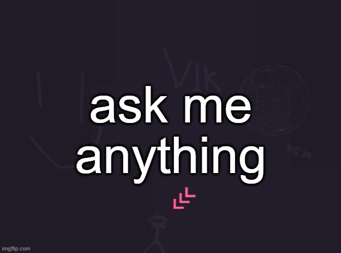 vik's image | ask me anything | image tagged in vik's image | made w/ Imgflip meme maker