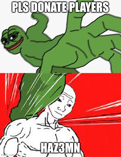 Pepe punch vs. Dodging Wojak | PLS DONATE PLAYERS HAZ3MN | image tagged in pepe punch vs dodging wojak | made w/ Imgflip meme maker