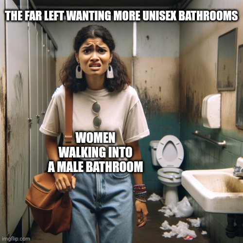 Cleanliness by Gender | THE FAR LEFT WANTING MORE UNISEX BATHROOMS; WOMEN WALKING INTO A MALE BATHROOM | image tagged in gender,bathrooms,transgender,far left,transgender bathroom,memes | made w/ Imgflip meme maker