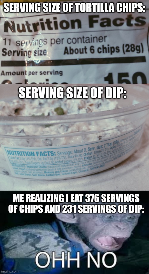 chips and dip | SERVING SIZE OF TORTILLA CHIPS:; SERVING SIZE OF DIP:; ME REALIZING I EAT 376 SERVINGS OF CHIPS AND 231 SERVINGS OF DIP: | image tagged in bad ape screaming | made w/ Imgflip meme maker