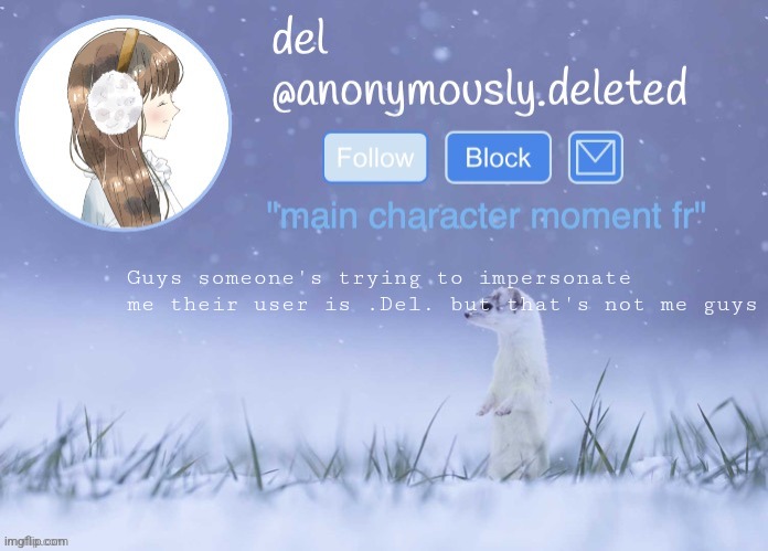 del announcement (winter) | Guys someone's trying to impersonate me their user is .Del. but that's not me guys | image tagged in del announcement winter | made w/ Imgflip meme maker