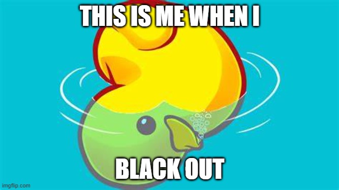 Me when I faint | THIS IS ME WHEN I; BLACK OUT | image tagged in duck,fainting | made w/ Imgflip meme maker