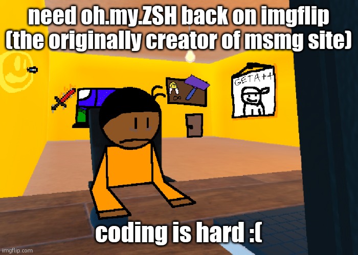 *uncomfort* | need oh.my.ZSH back on imgflip (the originally creator of msmg site); coding is hard :( | image tagged in uncomfort | made w/ Imgflip meme maker