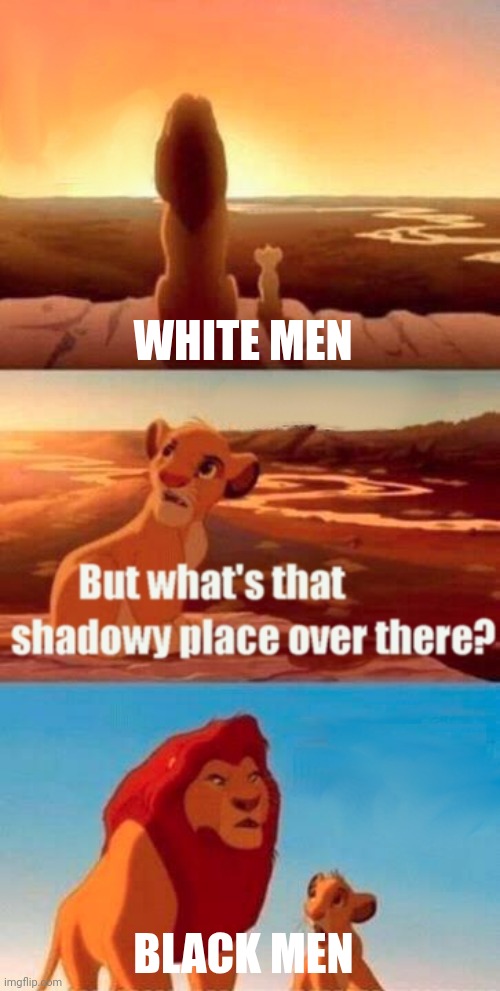 racism | WHITE MEN; BLACK MEN | image tagged in simba shadowy place | made w/ Imgflip meme maker